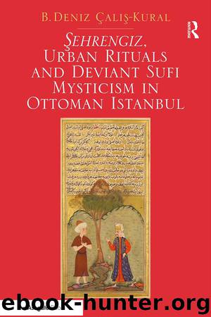 Sehrengiz, Urban Rituals and Deviant Sufi Mysticism in Ottoman Istanbul by B. Deniz Çalis-Kural