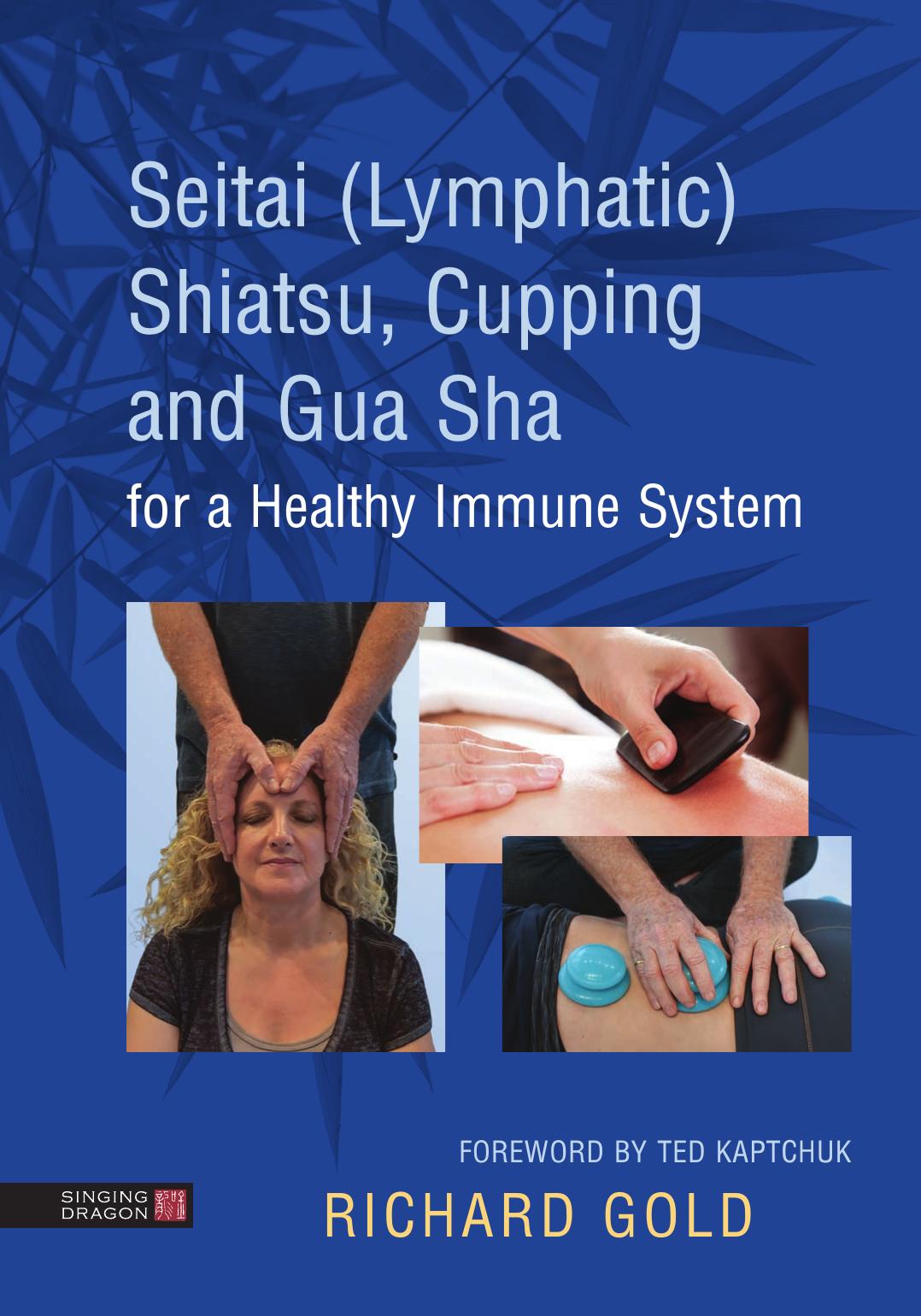 Seitai (Lymphatic) Shiatsu, Cupping and Gua Sha for a Healthy Immune System by Richard Gold