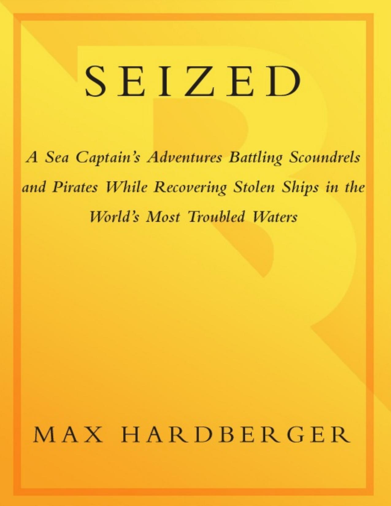 Seized: A Sea Captain's Adventures Battling Scoundrels and Pirates While Recovering Stolen Ships in the World's Most Troubled Waters - PDFDrive.com by Max Hardberger