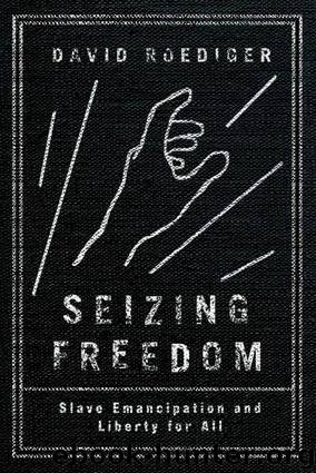 Seizing Freedom : Slave Emancipation and Liberty for All by Roediger David