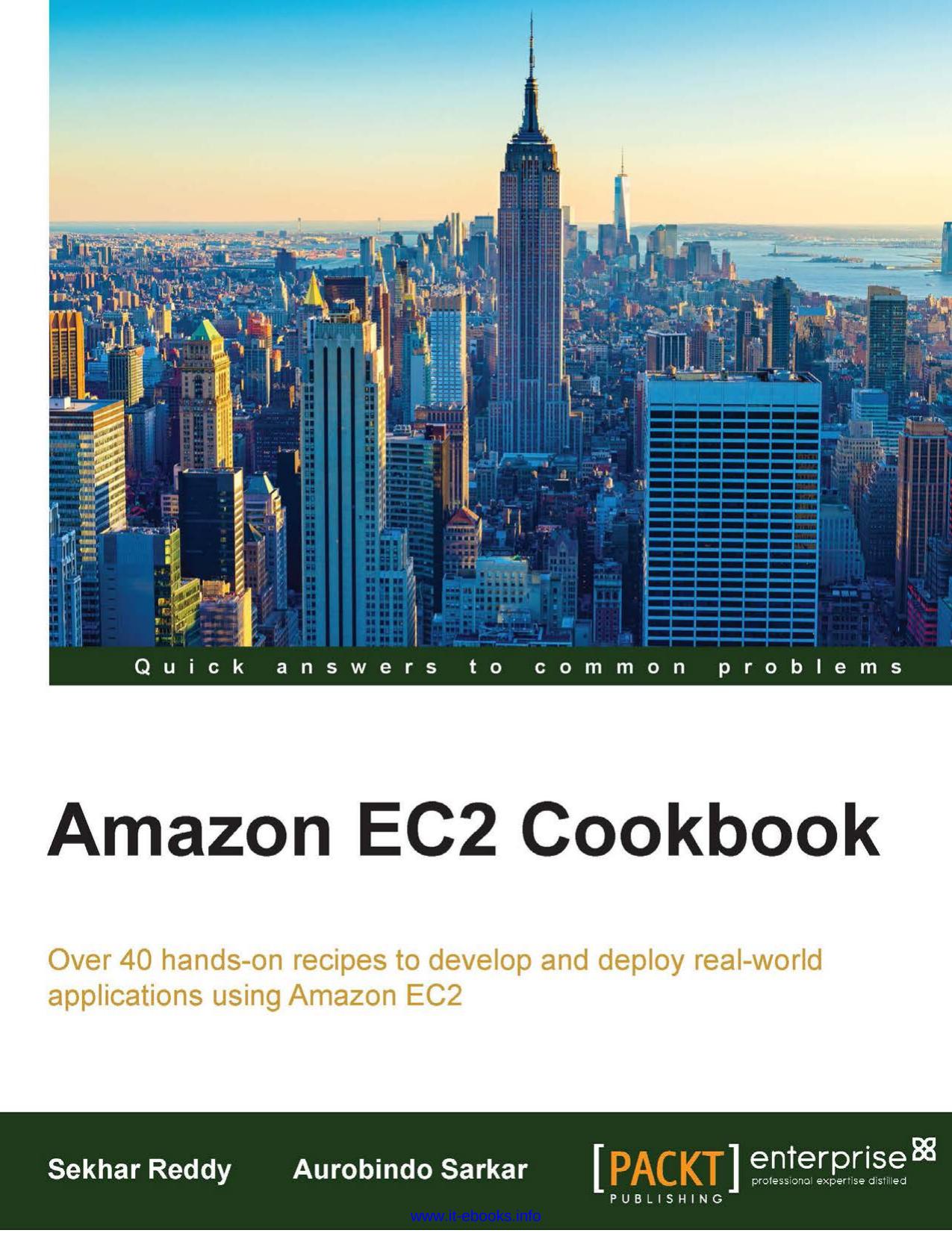 Sekhar Reddy, Aurobindo Sarkar Amazon EC2 Cookbook Over 40 hands-on recipes to develop and deploy real-world applications using Amazon EC2 by Unknown