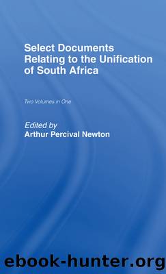 Select Documents Relating to the Unification of South Africa by Arthur Percival Newton