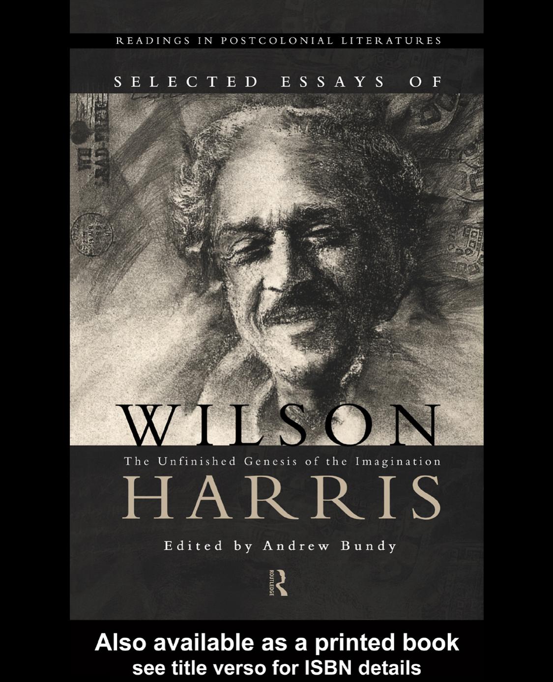 Selected Essays of Wilson Harris: The Unfinished Genesis of the Imagination (Readings in Postcolonial Literatures, 1) by Andrew Bundy