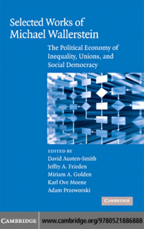 Selected Works of Michael Wallerstein: The Political Economy of Inequality, Unions, and Social Democracy by David Austen-Smith Jeffry A. Frieden Miriam A. Golden Karl Ove Moene Adam Przeworski