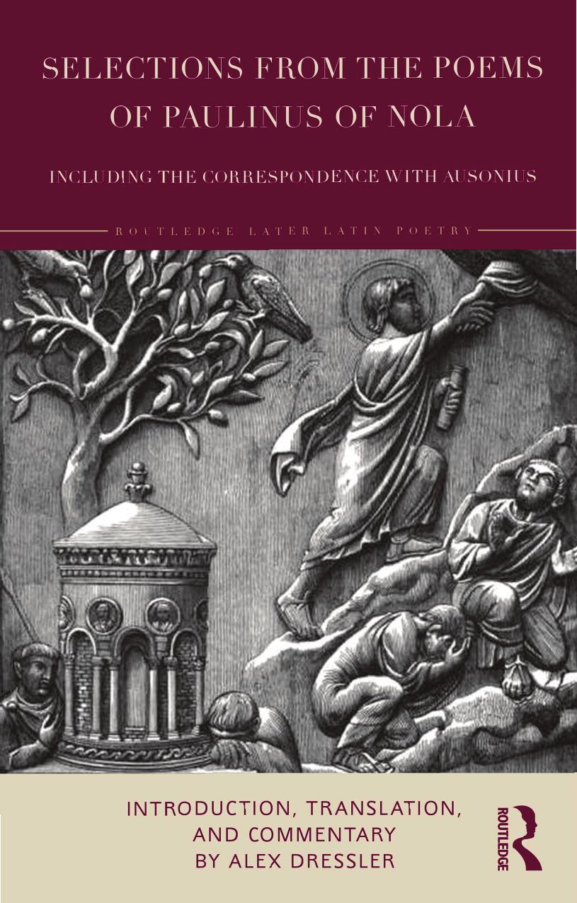 Selections from the Poems of Paulinus of Nola, including the Correspondence with Ausonius; Introduction, Translation, and Commentary by Alex Dressler