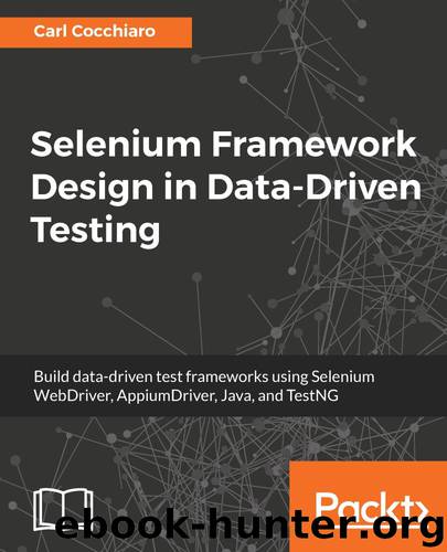 Selenium Framework Design in Data-Driven Testing: Build data-driven test frameworks using Selenium WebDriver, AppiumDriver, Java, and TestNG by Carl Cocchiaro