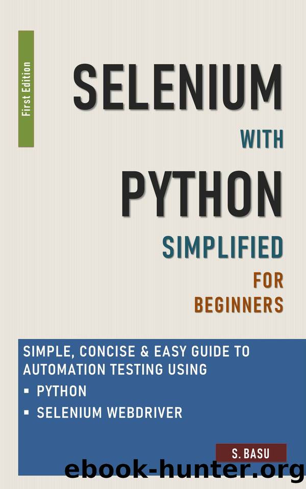 Selenium with Python Simplified For Beginners - Simple, Concise & Easy guide to Automation Testing using Python and Selenium WebDriver by BASU S