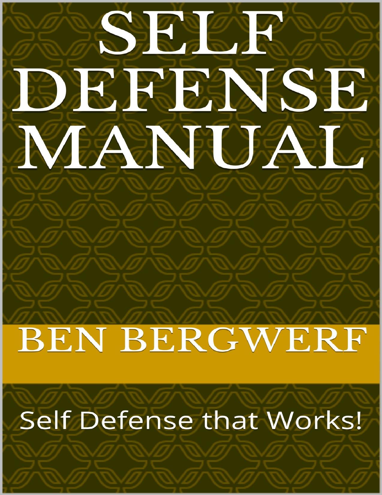 Self Defense Manual: Self Defense that Works! by Bergwerf Ben