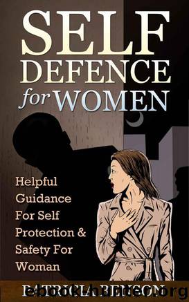 Self Defense for Women - Helpful Guidance for Self Protection & Safety for Women: Effective Self-Defense Tips Feel Strong, Confident, Safe by Patricia Benson