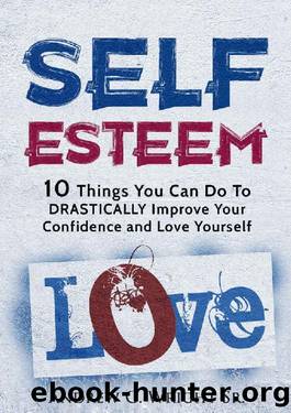Self Esteem: 10 Things You Can Do To Drastically Improve Your Confidence and Love Yourself by Andrew Wright