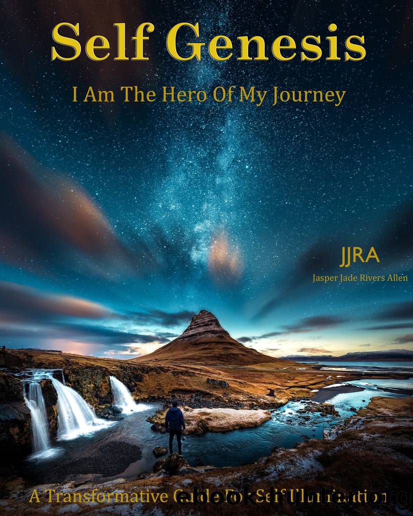 Self Genesis I Am The Hero Of My Journey: A Transformative Guide For Self Illumination by JJRA Jasper Jade Rivers Allen