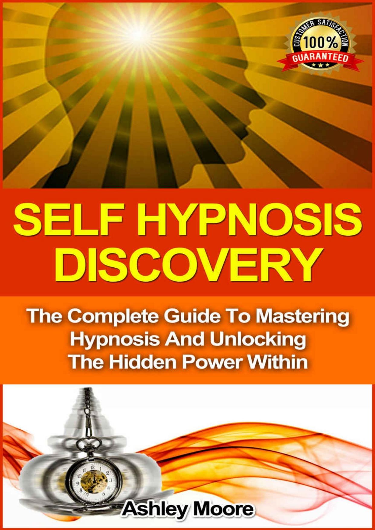 Self Hypnosis: Self Hypnosis Discovery: The Complete Guide to Mastering Hypnosis and Unlocking the Hidden Power Within (Hypnosis, Self Hypnosis, Hypnosis ... Hypnosis Scripts, Hypn by Ashley Moore