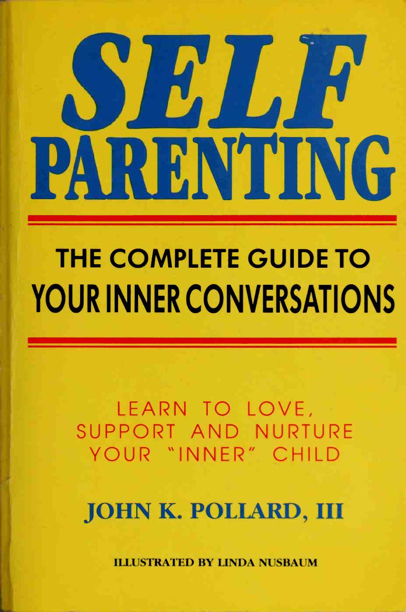 Self Parenting: The Complete Guide to Your Inner Conversations by John K. Pollard; Linda Nusbaum