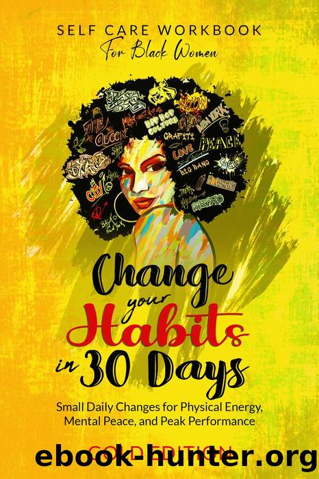 Self-Care Workbook for Black Women: Change Your Habits In 30 Days: Small Daily Changes for Physical Energy, Mental Peace, And Peak Performance (SELF - CARE, #2) by GOLD EDITION
