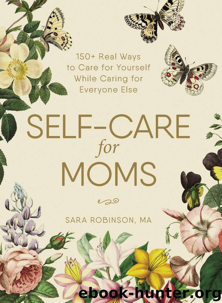 Self-Care for Moms: 150+ Real Ways to Care for Yourself While Caring for Everyone Else by Sara Robinson