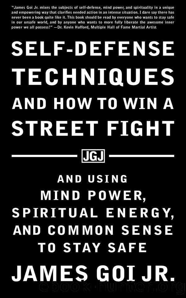 Self-Defense Techniques and How to Win a Street Fight: And Using Mind Power, Spiritual Energy, and Common Sense to Stay Safe by James Goi Jr
