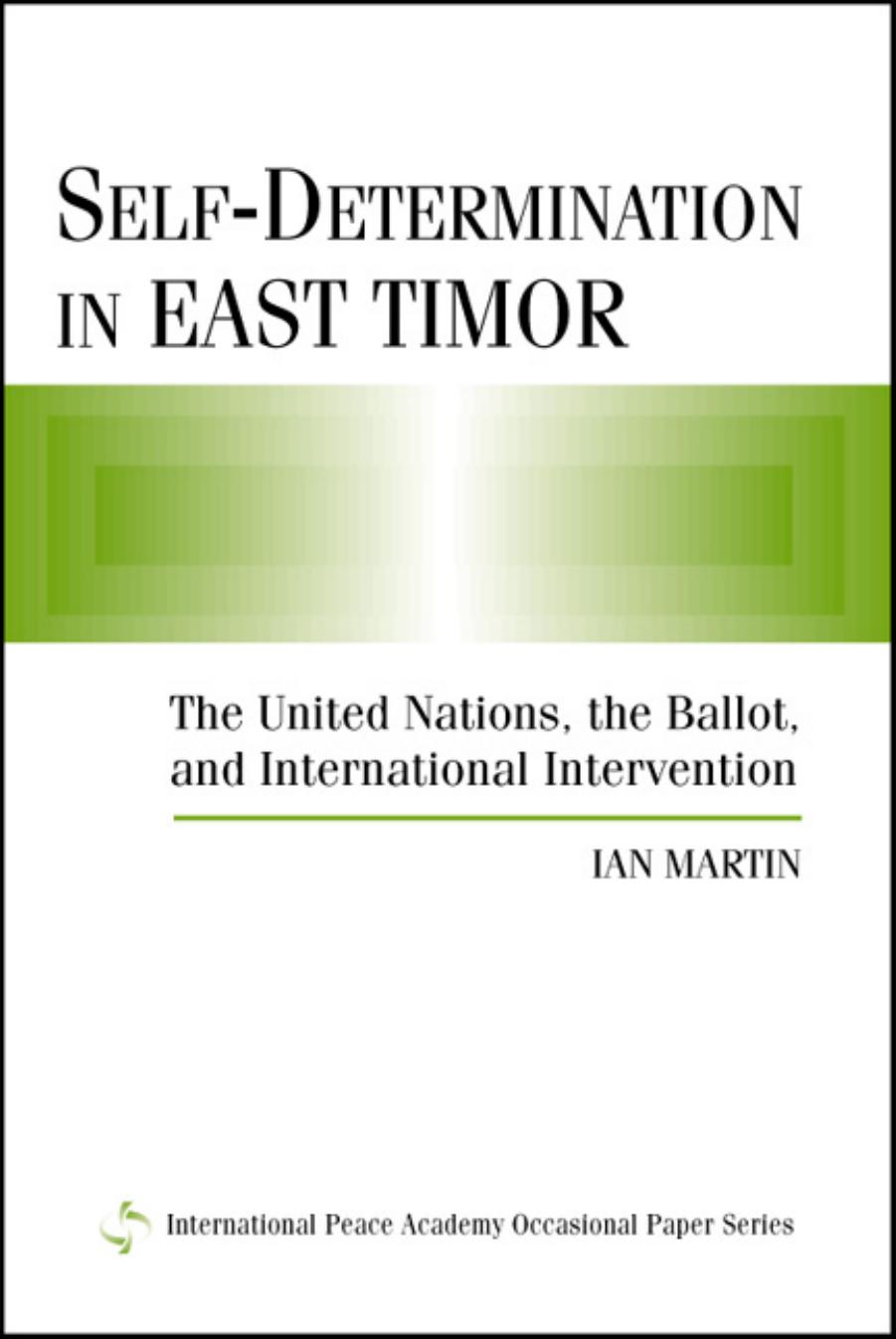 Self-Determination in East Timor: The United Nations, the Ballot, and International Intervention (International Peace Academy Occasional Paper Series) by Ian Martin