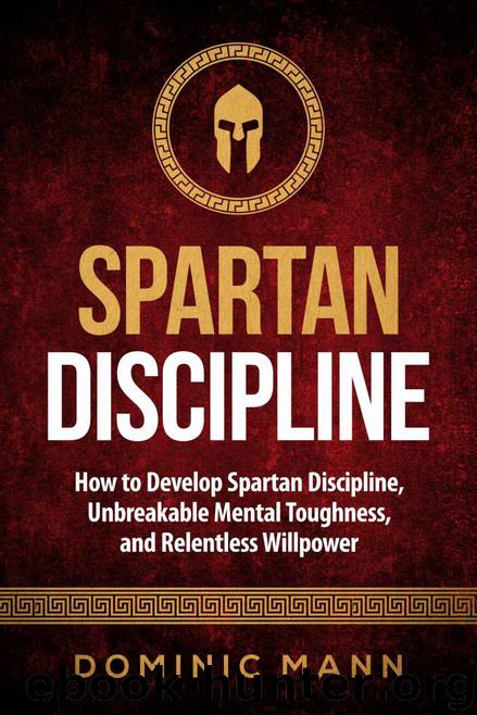 Self-Discipline: How to Develop Spartan Discipline, Unbreakable Mental Toughness, and Relentless Willpower (Spartan Self-Control, Self-Confidence, and Self-Awareness) by Mann Dominic