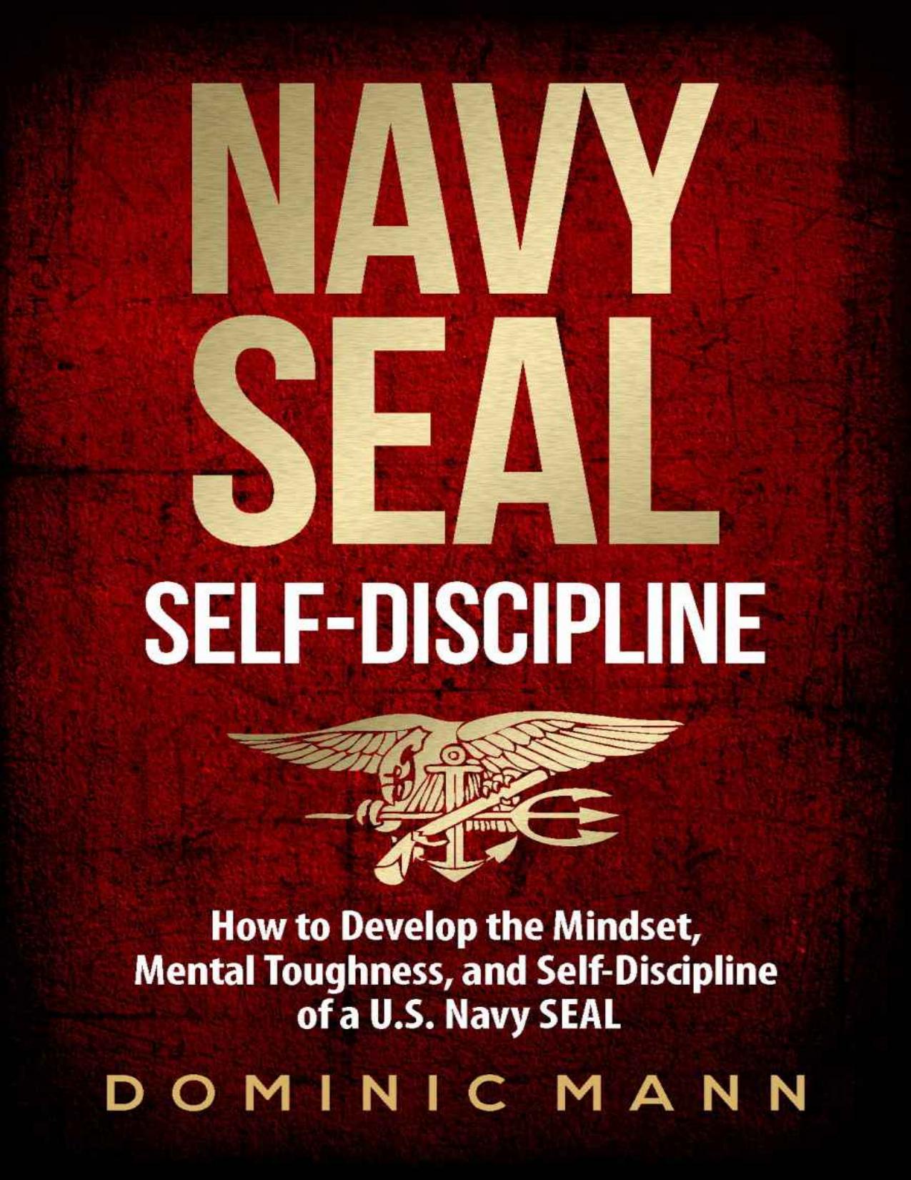 Self-Discipline: How to Develop the Mindset, Mental Toughness and Self-Discipline of a U.S. Navy SEAL by Dominic Mann [Mann