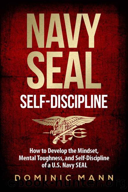 Self-Discipline: How to Develop the Mindset, Mental Toughness and Self-Discipline of a U.S. Navy SEAL by Dominic Mann