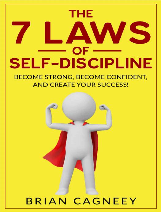 Self-Discipline: The 7 Laws Of Self-Discipline: Become Strong, Become Confident And Create Your Success (7 Law Series, Self Discipline, Motivation, Willpower, Essentialism) by Brian Cagneey