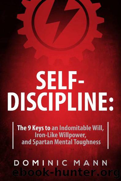 Self-Discipline: The 9 Keys to an Indomitable Will, Iron-Like Willpower, and Spartan Mental Toughness by Dominic Mann