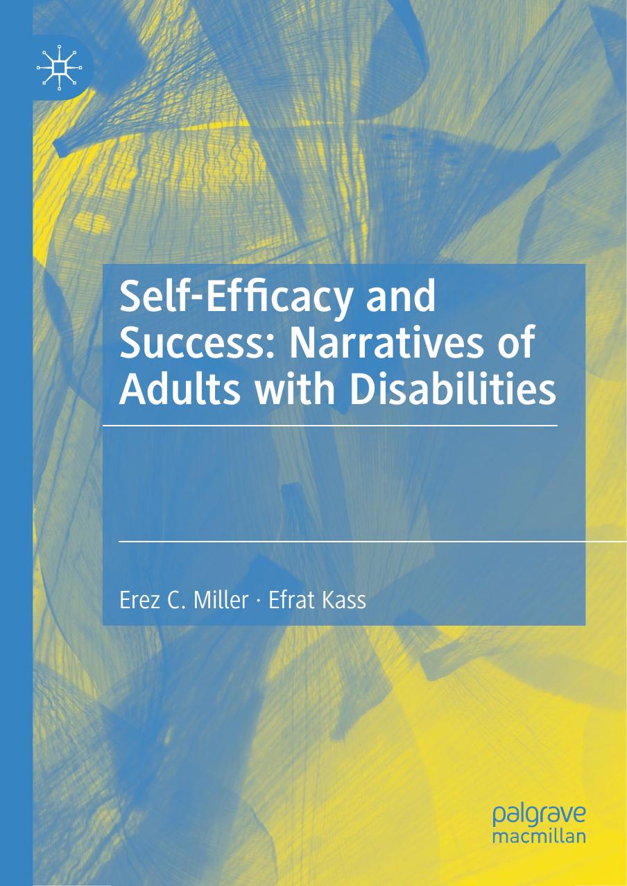 Self-Efficacy and Success: Narratives of Adults with Disabilities by Erez C. Miller Efrat Kass