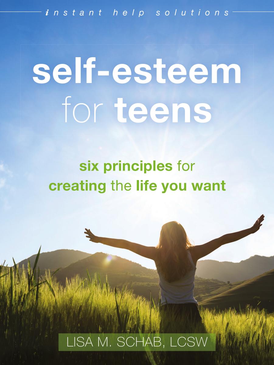 Self-Esteem for Teens : Six Principles for Creating the Life You Want by Lisa M. Schab