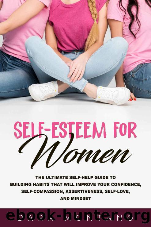 Self-Esteem for Women: The Ultimate Self-Help Guide to Building Habits that Will Improve Your Confidence, Self-Compassion, Assertiveness, Self-Love, and Mindset by Montano Dara