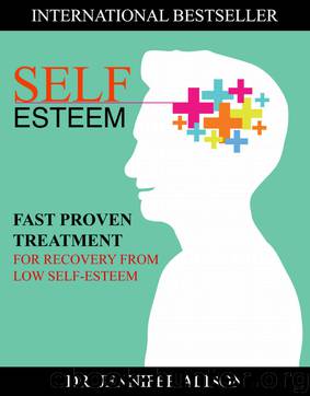 Self-Esteem: Fast Proven Treatment For Recovery From Low Self-Esteem by Jennifer Alison