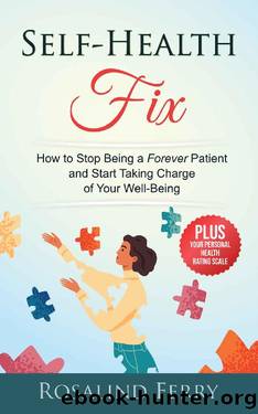 Self-Health Fix: How to Stop Being a Forever Patient and Start Taking Charge of Your Well-Being - PLUS Your Personal Health Rating Scale by Rosalind Ferry