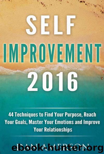 Self-Improvement 2016: 44 Techniques to Find Your Purpose, Reach Your Goals, Master Your Emotions and Improve Your Relationships (Self Improvement, New Years Resolution 2016, Reach Your Goals) by Amerson Dan