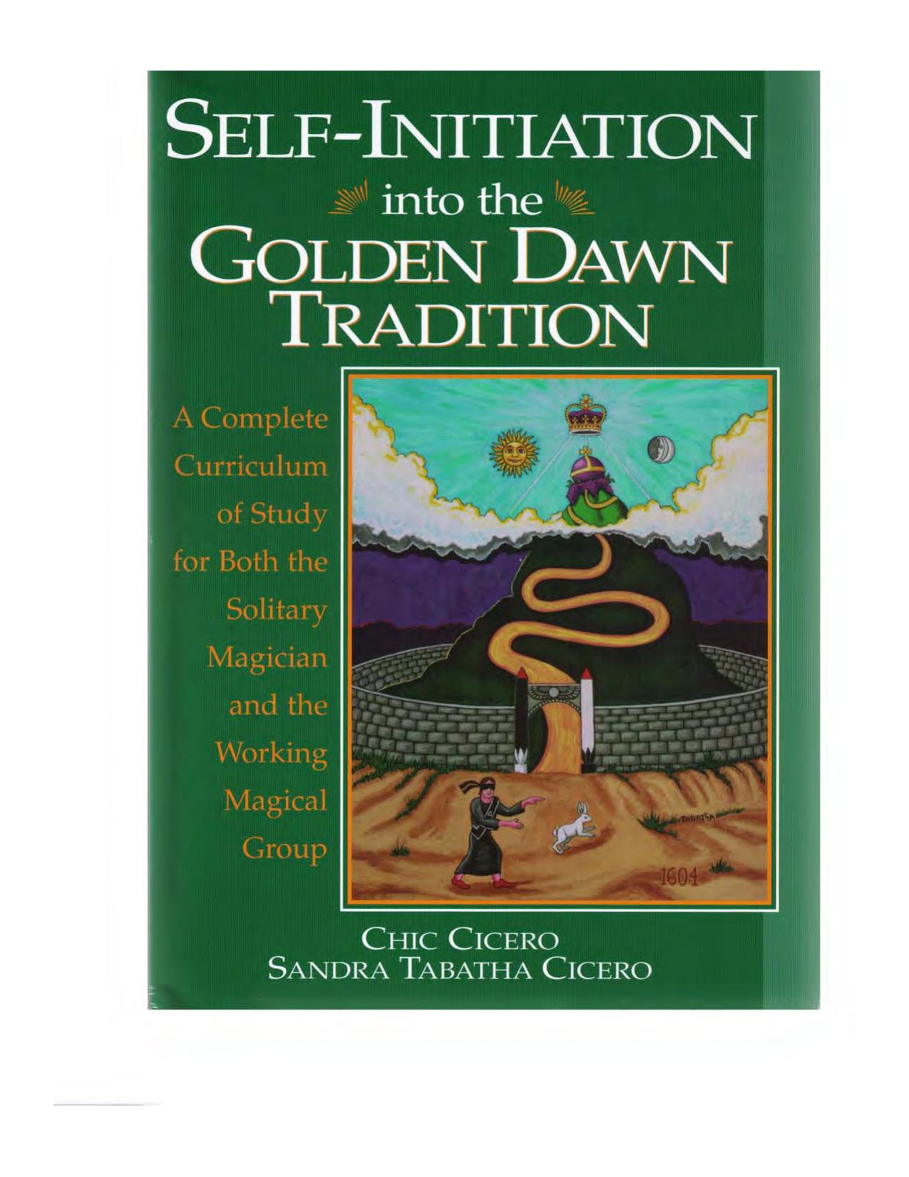 Self-Initiation Into the Golden Dawn Tradition: A Complete Cirriculum of Study for Both the Solitary Magician and the Working Magical Group (Llewellyn's Golden Dawn Series) by Chic Cicero Sandra Tabatha Cicero