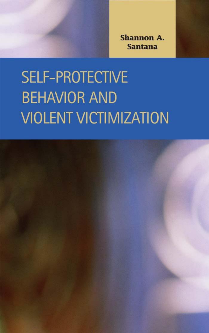 Self-Protective Behavior and Violent Victimization (Criminal Justice) by Shannon A. Santana
