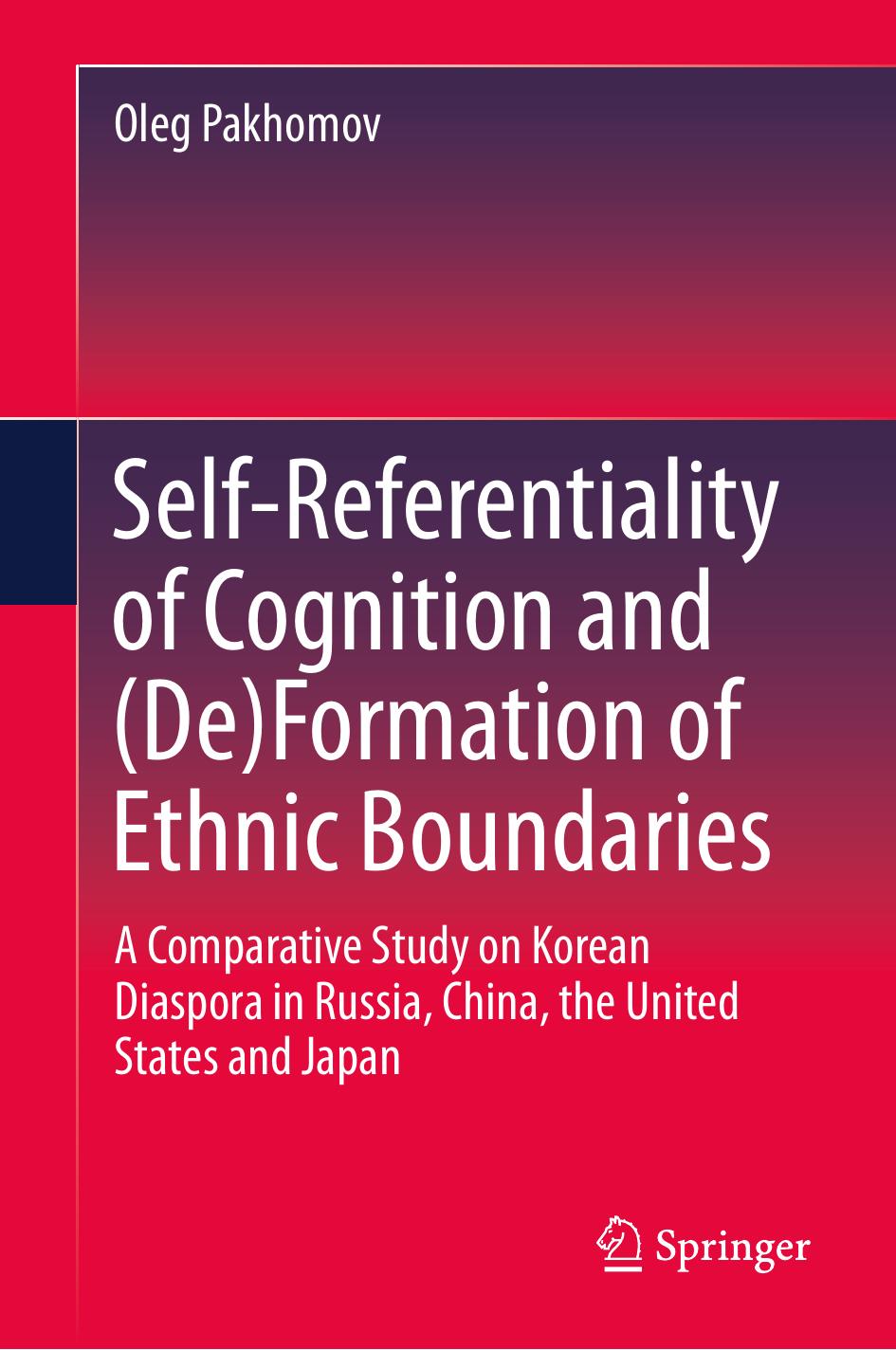 Self-Referentiality of Cognition and (De)Formation of Ethnic Boundaries : A Comparative Study on Korean Diaspora in Russia, China, the United States and Japan by Oleg Pakhomov (auth.)