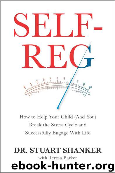 Self-Reg: How to Help Your Child (and You) Break the Stress Cycle and Successfully Engage with Life by Stuart Shanker