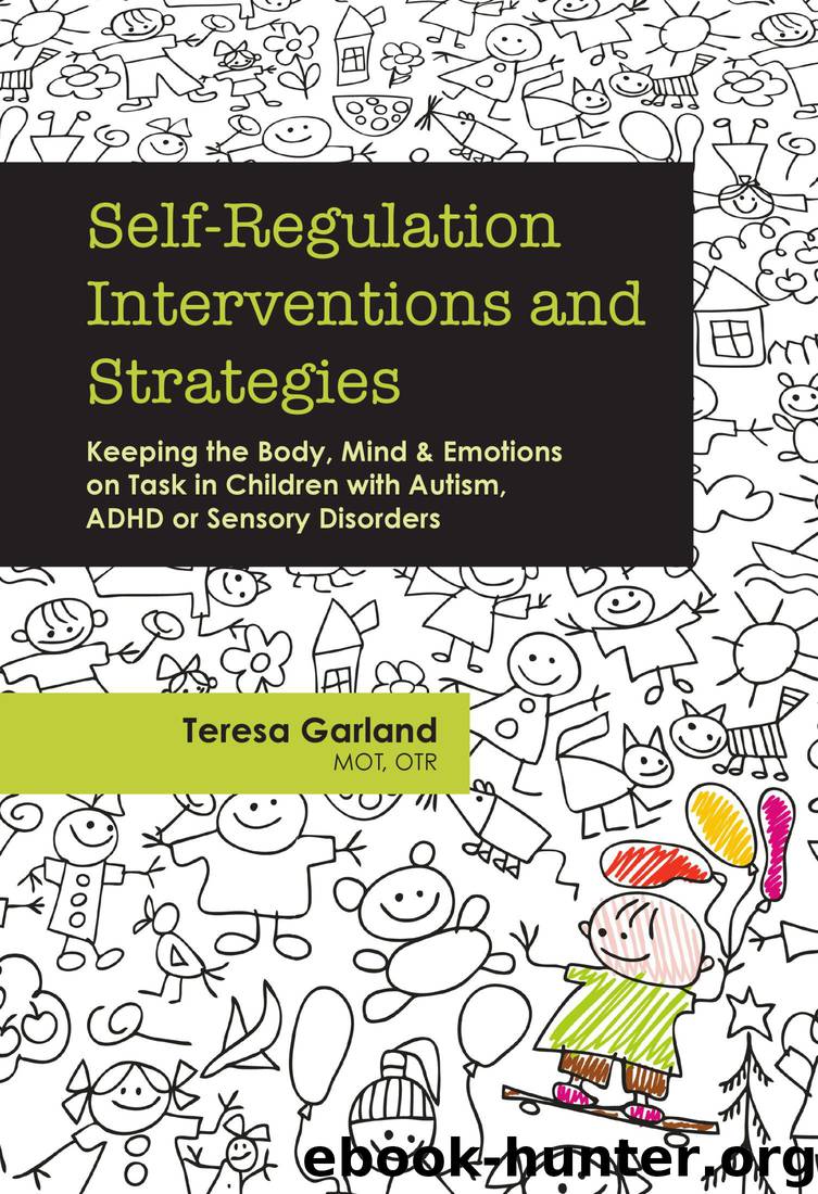 Self-Regulation Interventions and Strategies: Keeping the Body, Mind & Emotions on Task in Children With Autism, Adhd or Sensory Disorders by Teresa Garland Mot Otr