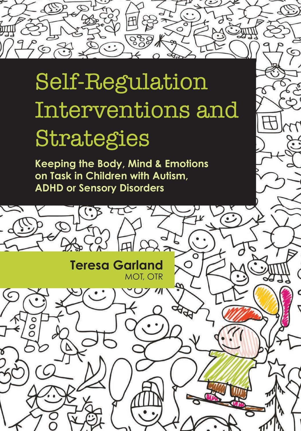 Self-Regulation Interventions and Strategies: Keeping the Body, Mind and Emotions on Task in Children with Autism, ADHD or Sensory Disorders by Teresa Garland