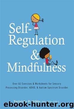Self-Regulation and Mindfulness: Over 82 Exercises & Worksheets for Sensory Processing Disorder, ADHD & Autism Spectrum Disorder by Gibbs Varleisha