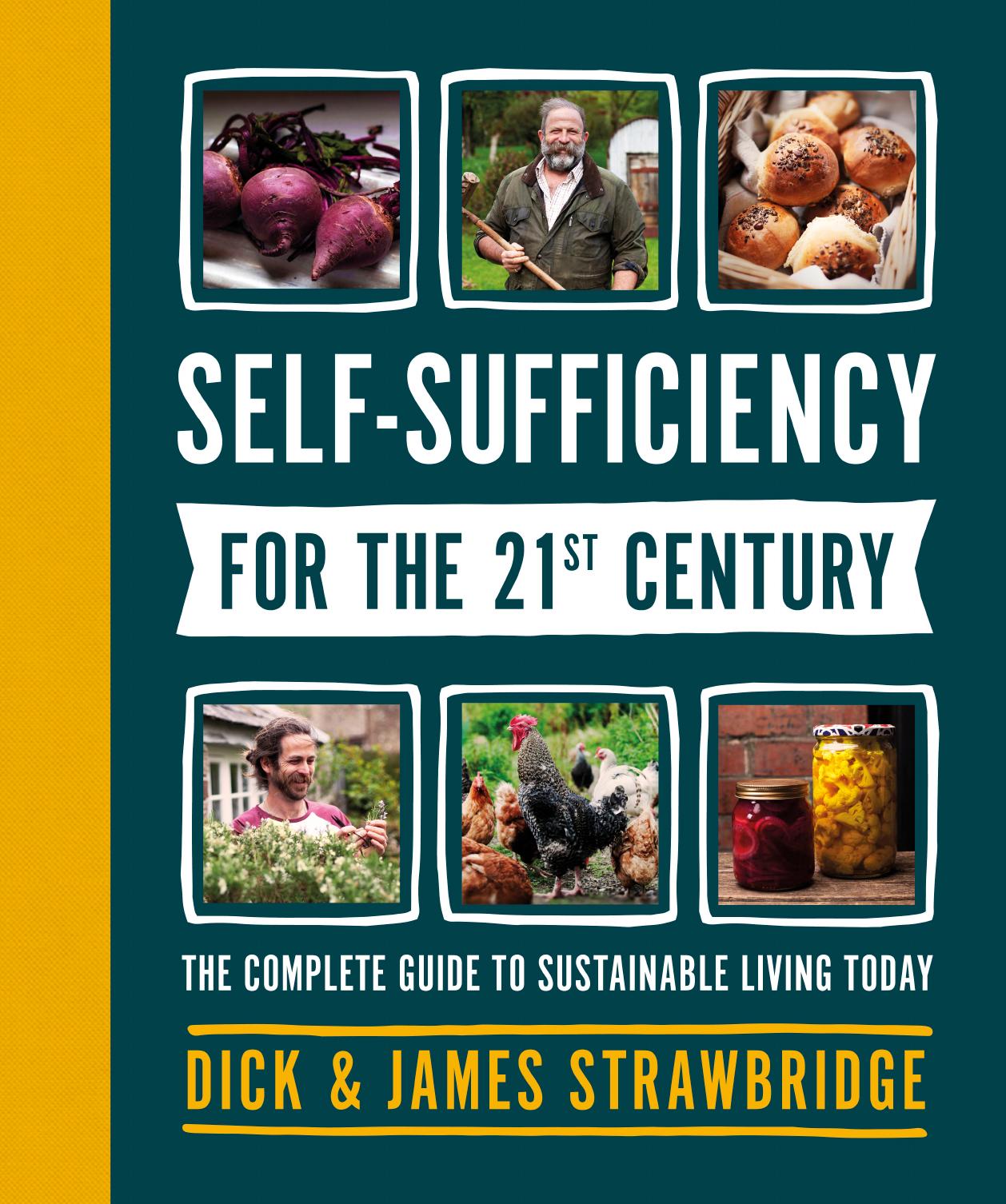 Self-Sufficiency for the 21st Century: The Complete Guide to Sustainable Living Today by Dick and James Strawbridge