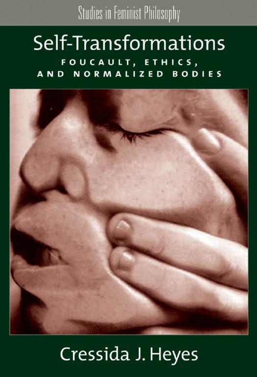 Self-Transformations: Foucault, Ethics, and Normalized Bodies (Studies in Feminist Philosophy) by Cressida J. Heyes