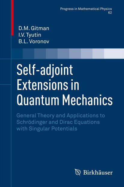 Self-adjoint Extensions in Quantum Mechanics: General Theory and Applications to SchrÃ¶dinger and Dirac Equations with Singular Potentials by D.M. Gitman I.V. Tyutin B.L. Voronov (auth.)