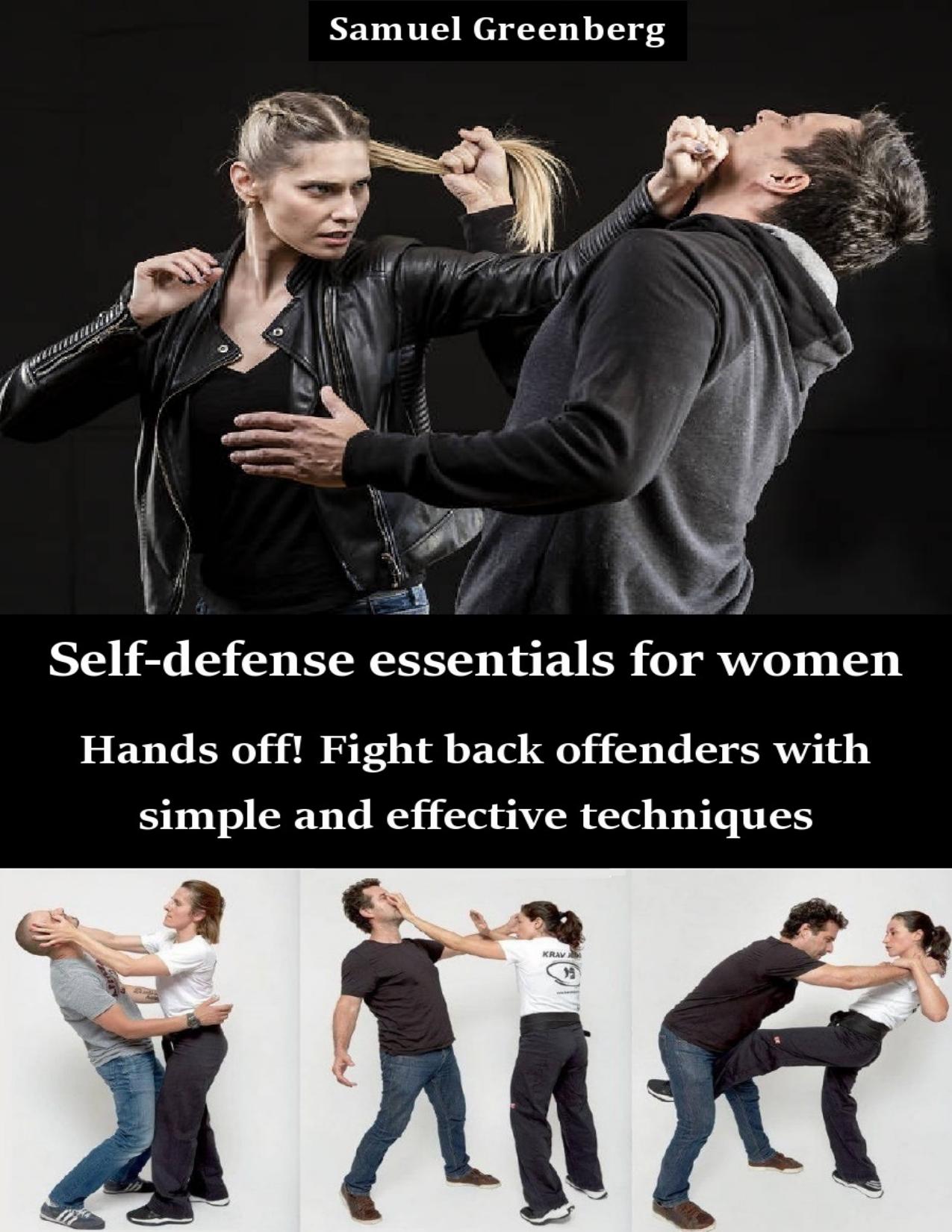 Self-defense essentials for women: Hands off! Fight back offenders with simple and effective techniques by Greenberg Samuel