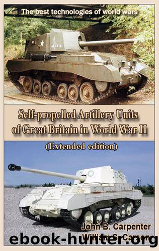 Self-propelled Artillery Units of Great Britain in World War II (Extended edition): The best technologies of world wars by Carpenter John B