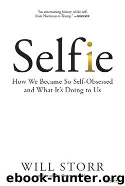 Selfie: How We Became So Self-Obsessed and What It's Doing To Us by Will Storr