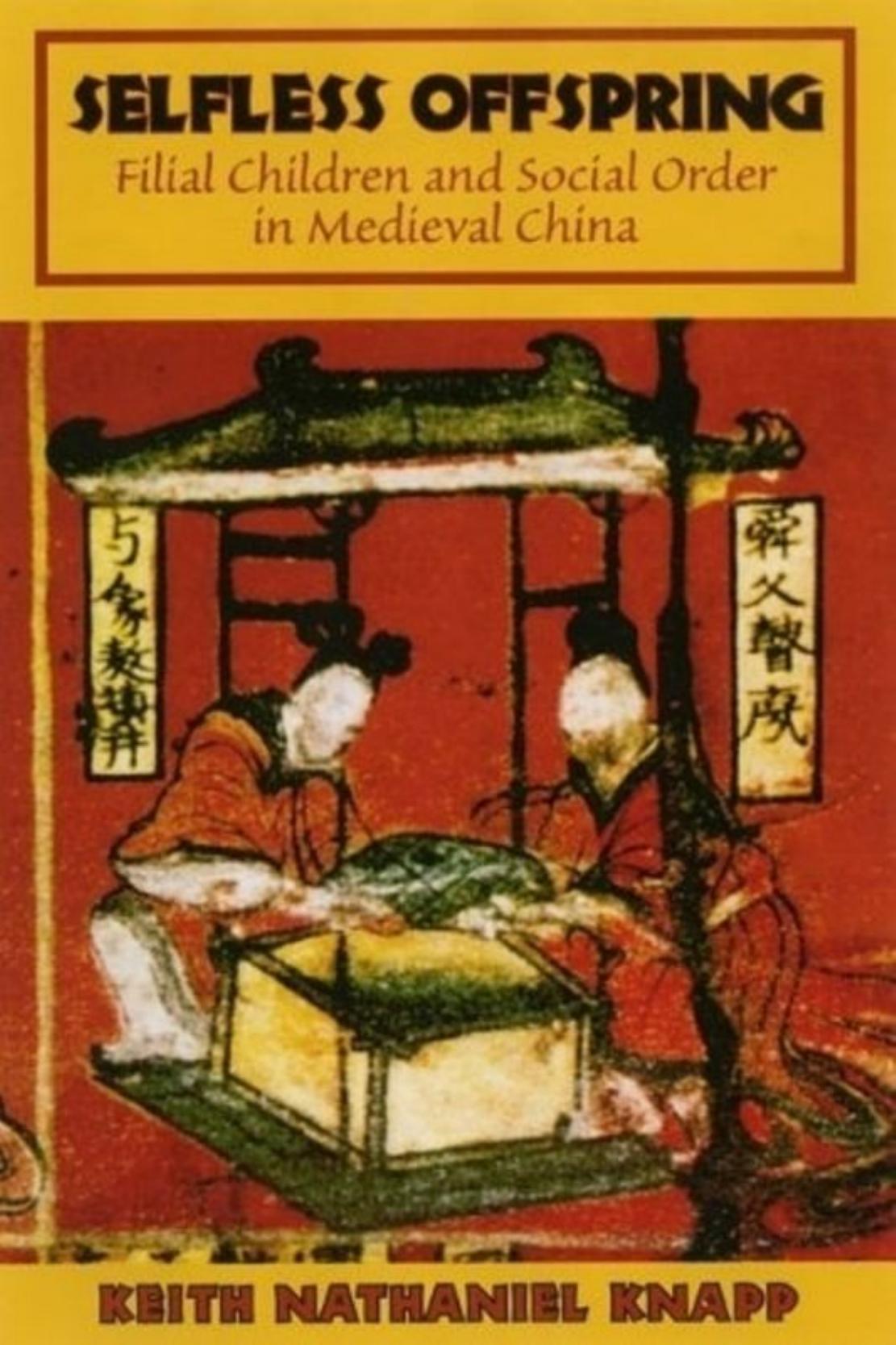 Selfless Offspring: Filial Children and Social Order in Medieval China by Keith Nathaniel Knapp