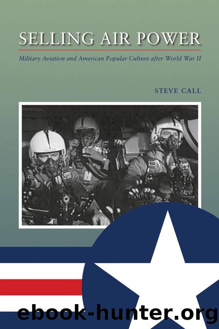 Selling Air Power : Military Aviation and American Popular Culture after World War II by Steve Call