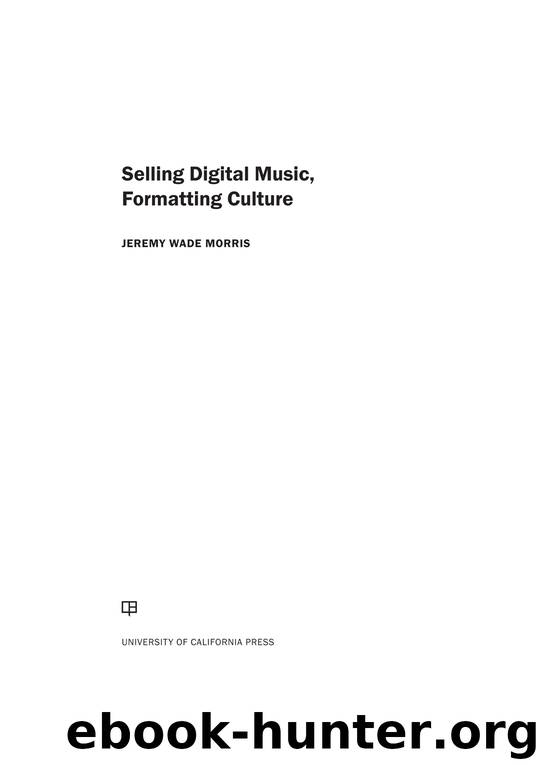 Selling Digital Music, Formatting Culture by Jeremy Wade Morris