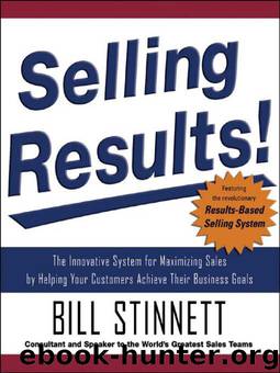 Selling Results!: The Innovative System for Maximizing Sales by Helping Your Customers Achieve Their Business Goals: The Innovative System for Maximizing ... Your Customers Achieve by Bill Stinnett
