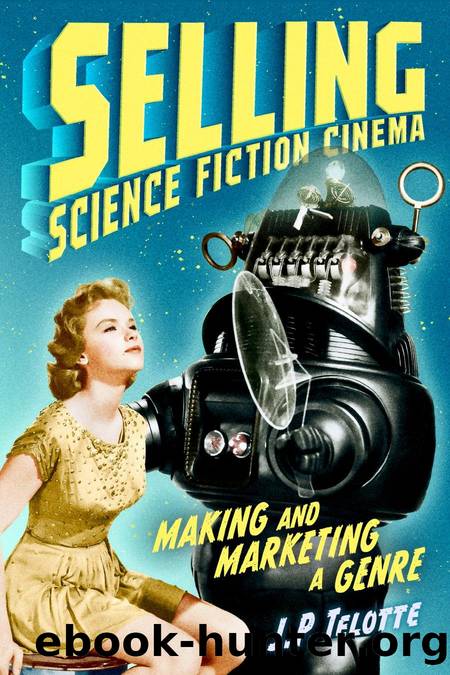 Selling Science Fiction Cinema: Making and Marketing a Genre by J. P. Telotte